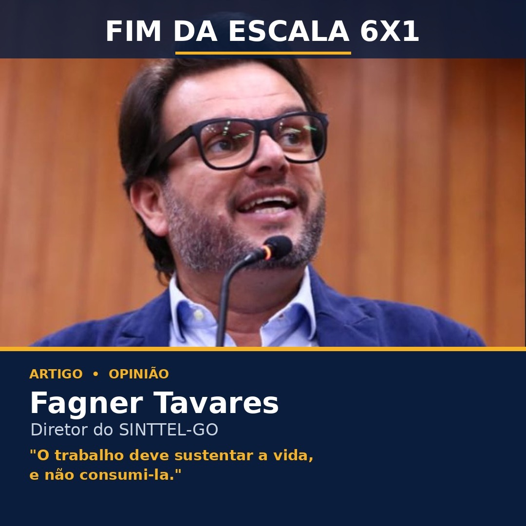 Fagner Tavares, Diretor do SINTTEL-GO — Fim da Escala 6x1